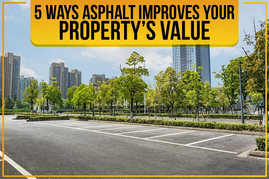 5 Ways Asphalt Improves Your Property’s Value