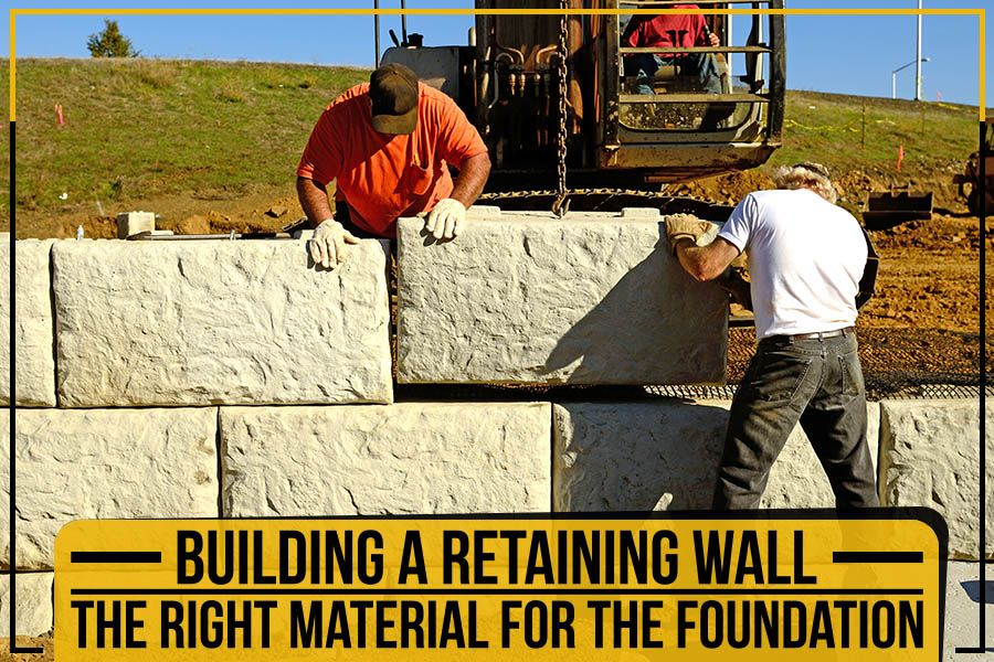 Building A Retaining Wall - the right material for the foundation