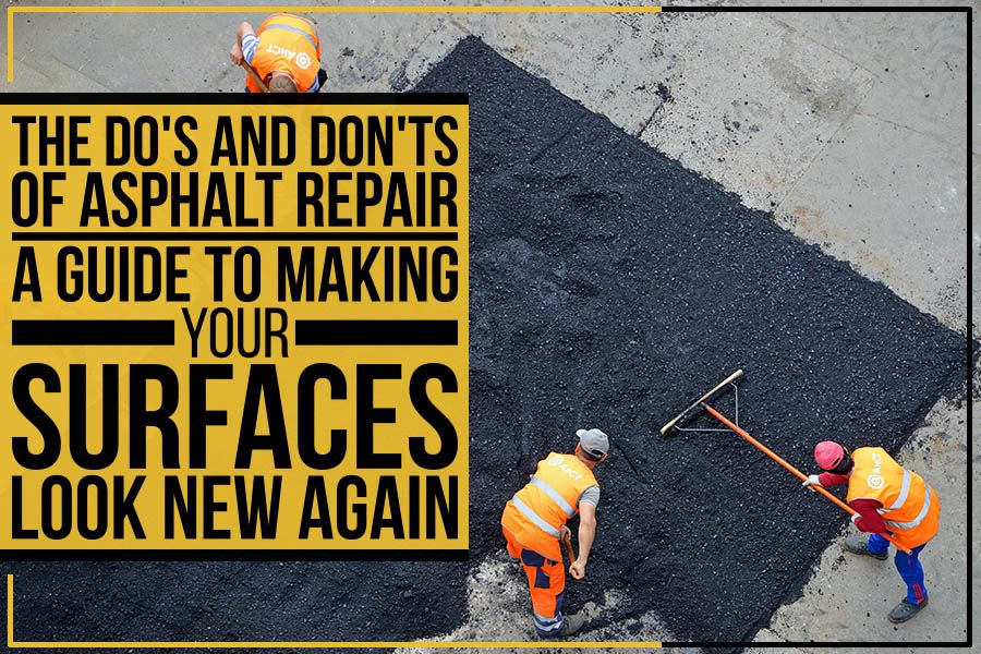 Do’s And Don’ts Of Asphalt Repair - A guide to making your surfaces look new again