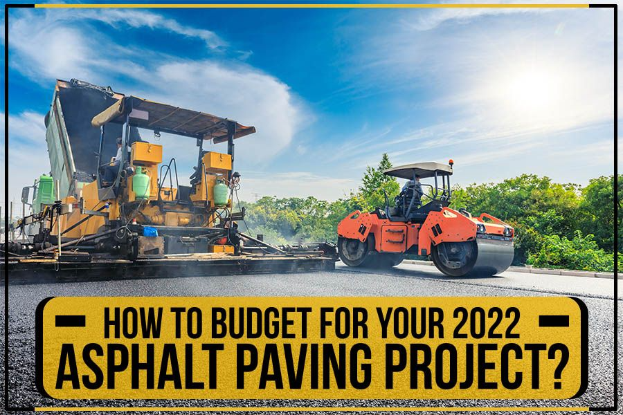 Hot to budget for your 2022 asphalt paving project