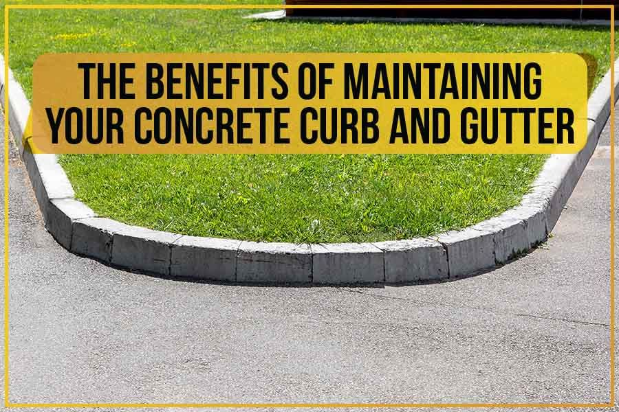 The Benefits Of Maintaining Your Concrete Curb And Gutter