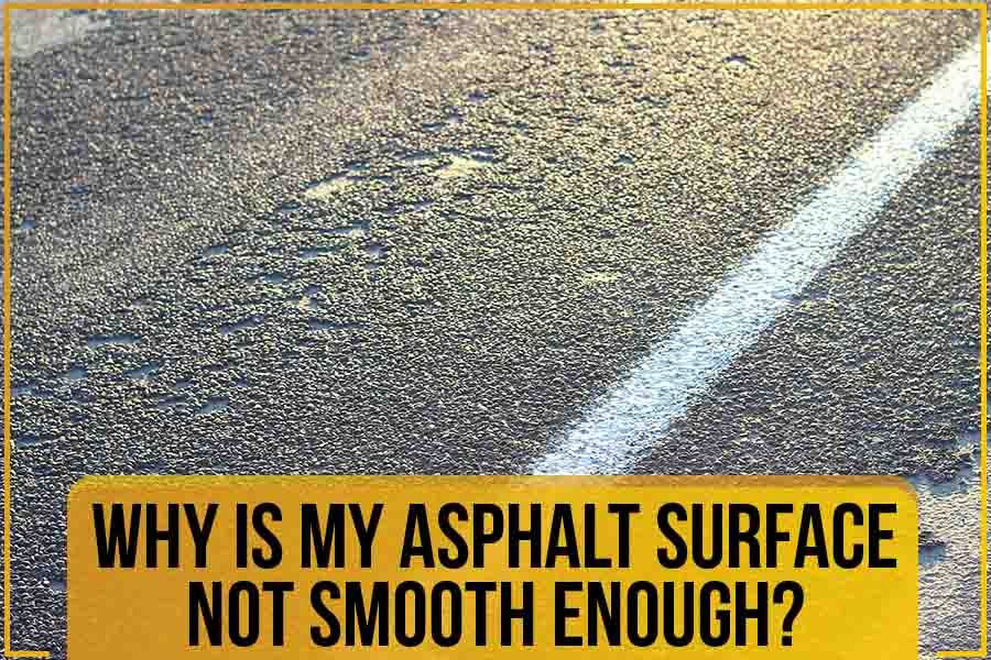 Why Is My Asphalt Surface Not Smooth Enough?