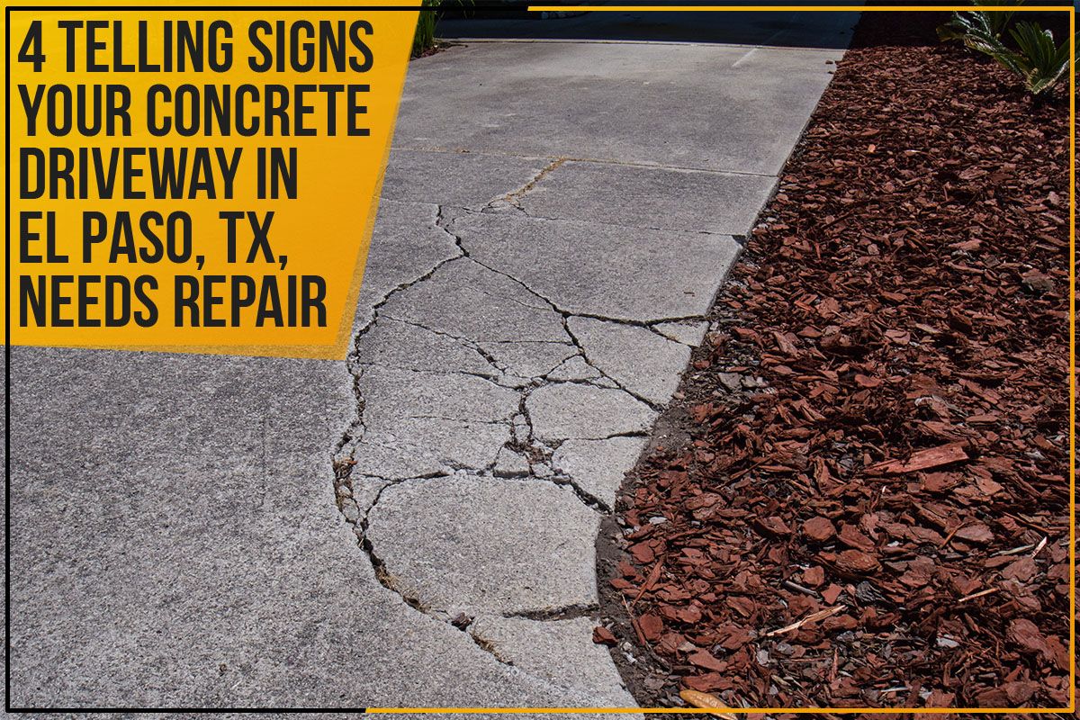 4 Telling Signs Your Concrete Driveway In El Paso, TX, Needs Repair