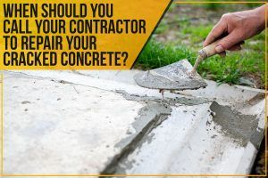 When Should You Call Your Contractor To Repair Your Cracked Concrete?