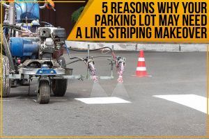 5 Reasons Why Your Parking Lot May Need A Line Striping Makeover