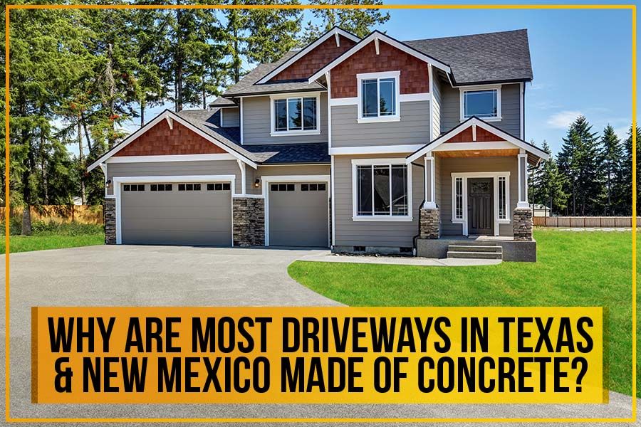 Why Are Most Driveways In Texas & New Mexico Made Of Concrete?