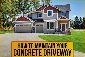 How To Maintain Your Concrete Driveway