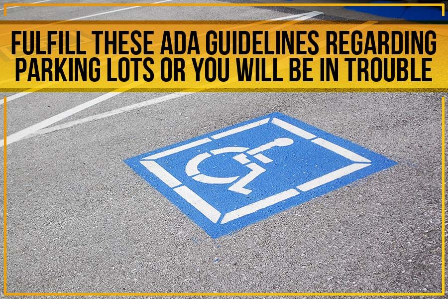 Fulfill These ADA Guidelines Regarding Parking Lots Or You Will Be In Trouble