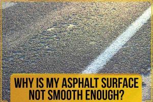 Why Is My Asphalt Surface Not Smooth Enough?