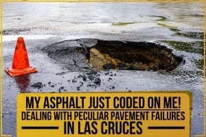 My Asphalt Just Coded On Me! Dealing With Peculiar Pavement Failures In Las Cruces