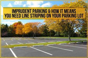 Imprudent Parking & How It Means You Need Line Striping On Your Parking Lot