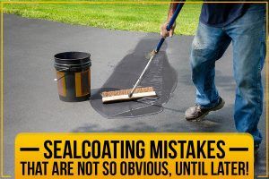 Sealcoating Mistakes That Are Not So Obvious, Until Later!