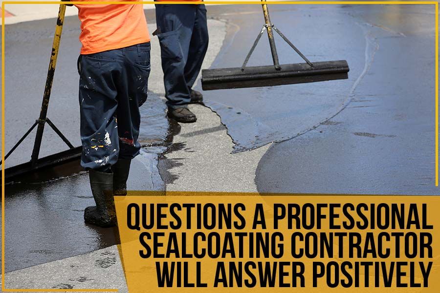 Questions A Professional Sealcoating Contractor Will Answer Positively