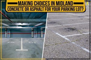 Making Choices In Midland: Concrete Or Asphalt For Your Parking Lot?